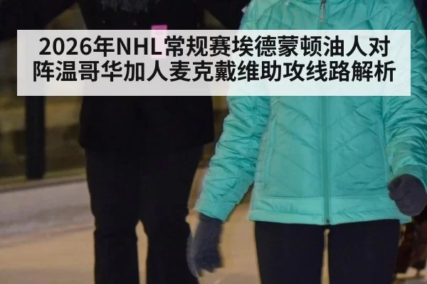 2026年NHL常规赛埃德蒙顿油人对阵温哥华加人麦克戴维助攻线路解析